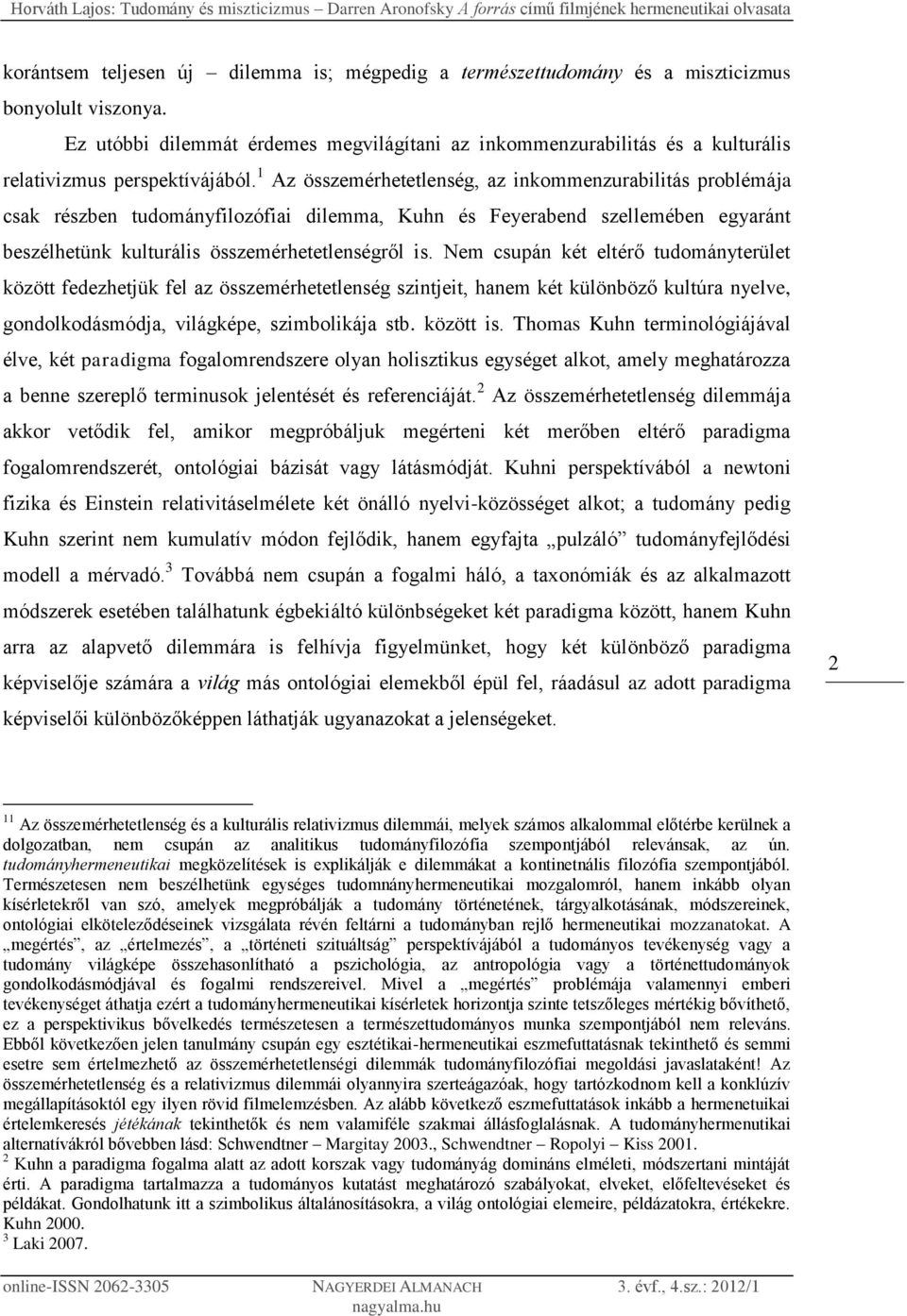 1 Az összemérhetetlenség, az inkommenzurabilitás problémája csak részben tudományfilozófiai dilemma, Kuhn és Feyerabend szellemében egyaránt beszélhetünk kulturális összemérhetetlenségről is.