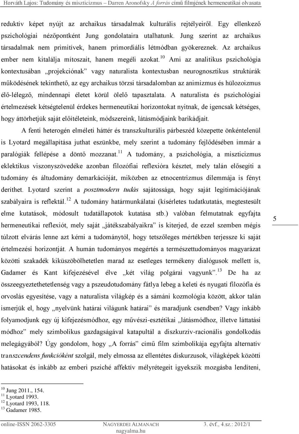 10 Ami az analitikus pszichológia kontextusában projekciónak vagy naturalista kontextusban neurognosztikus struktúrák működésének tekinthető, az egy archaikus törzsi társadalomban az animizmus és