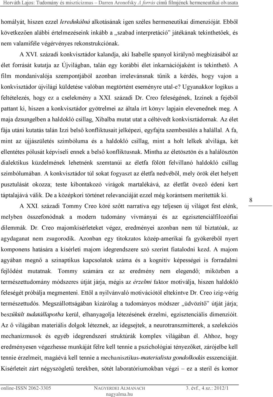 századi konkvisztádor kalandja, aki Isabelle spanyol királynő megbízásából az élet forrását kutatja az Újvilágban, talán egy korábbi élet inkarnációjaként is tekinthető.