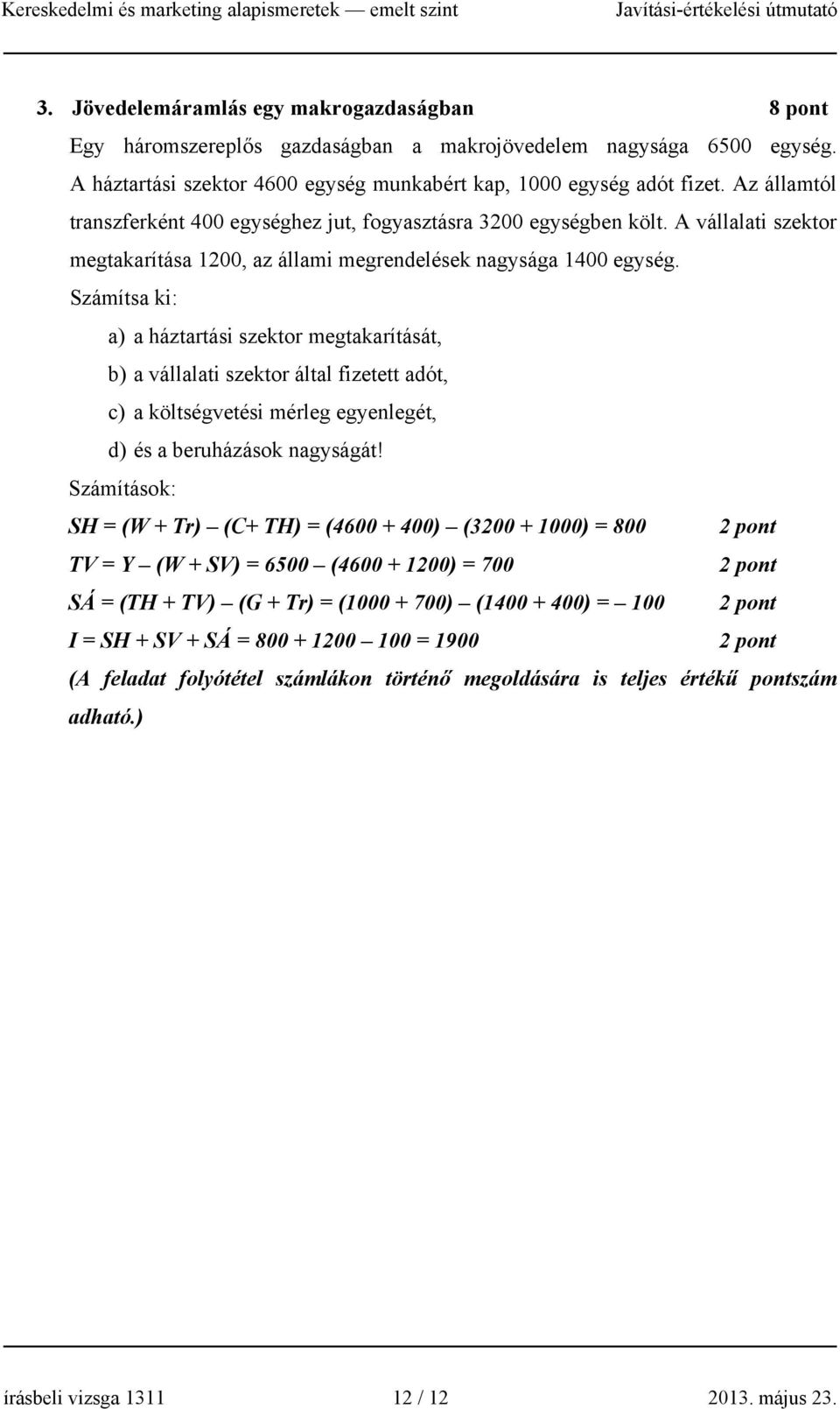 Számítsa ki: a) a háztartási szektor megtakarítását, b) a vállalati szektor által fizetett adót, c) a költségvetési mérleg egyenlegét, d) és a beruházások nagyságát!