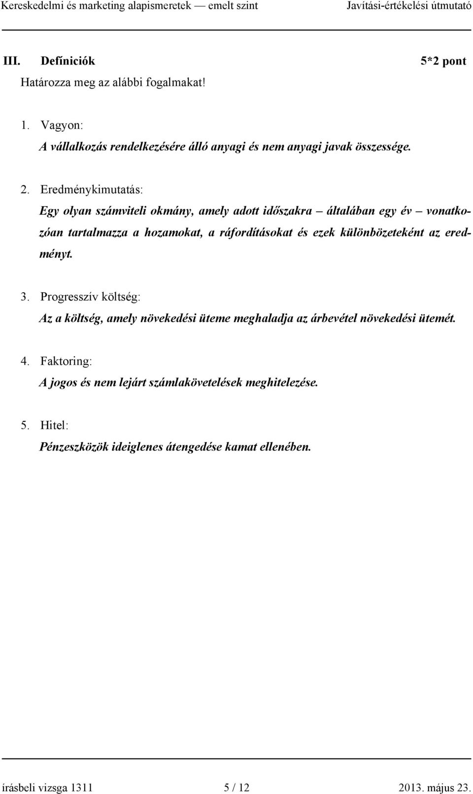 különbözeteként az eredményt. 3. Progresszív költség: Az a költség, amely növekedési üteme meghaladja az árbevétel növekedési ütemét. 4.