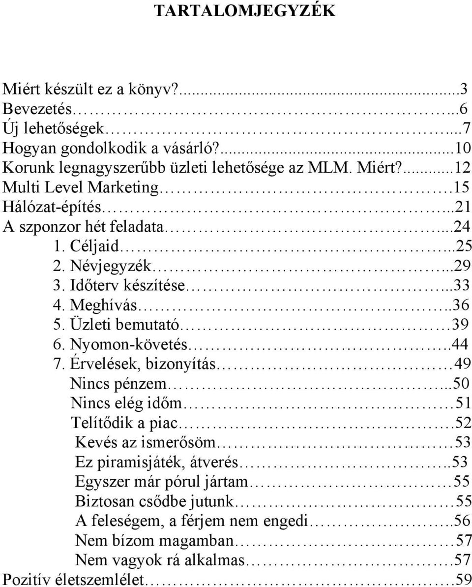 Üzleti bemutató 39 6. Nyomon-követés..44 7. Érvelések, bizonyítás 49 Nincs pénzem...50 Nincs elég időm 51 Telítődik a piac.