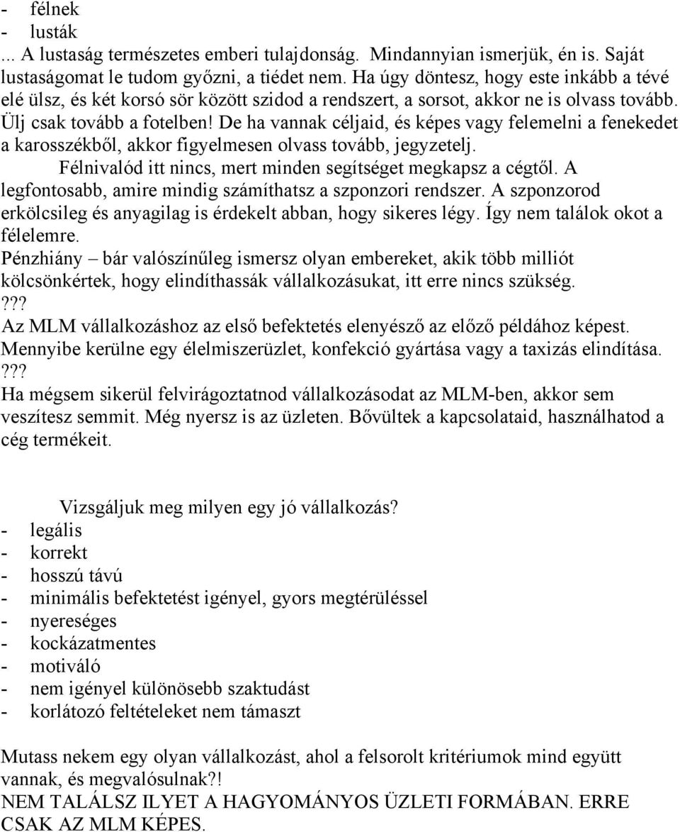 De ha vannak céljaid, és képes vagy felemelni a fenekedet a karosszékből, akkor figyelmesen olvass tovább, jegyzetelj. Félnivalód itt nincs, mert minden segítséget megkapsz a cégtől.