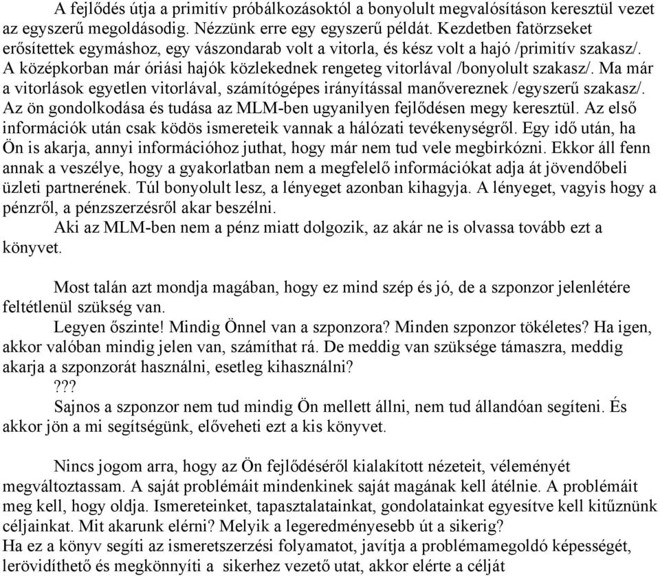 Ma már a vitorlások egyetlen vitorlával, számítógépes irányítással manővereznek /egyszerű szakasz/. Az ön gondolkodása és tudása az MLM-ben ugyanilyen fejlődésen megy keresztül.