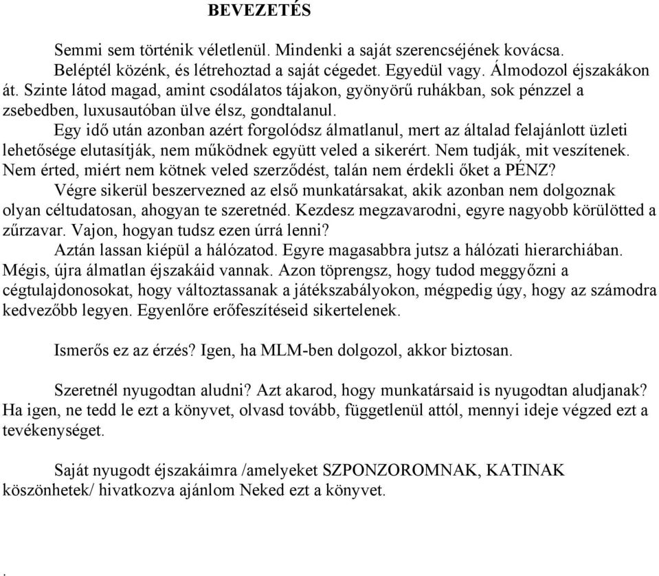 Egy idő után azonban azért forgolódsz álmatlanul, mert az általad felajánlott üzleti lehetősége elutasítják, nem működnek együtt veled a sikerért. Nem tudják, mit veszítenek.