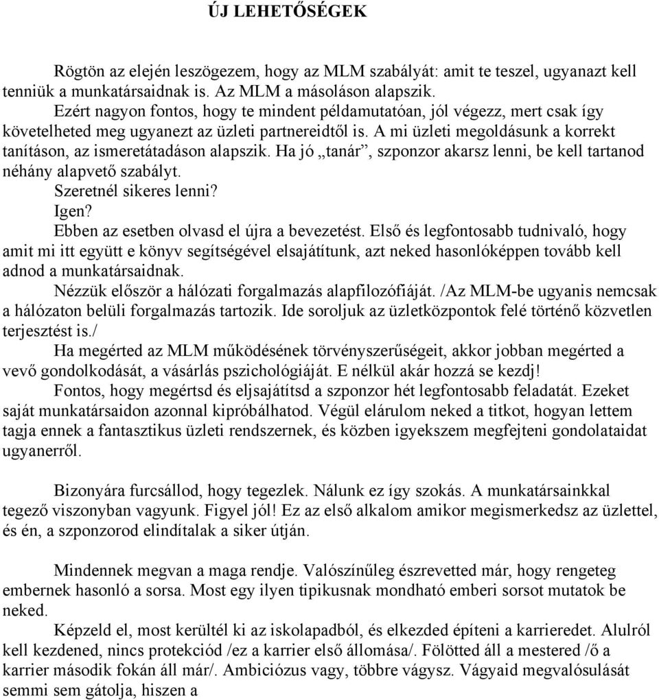 A mi üzleti megoldásunk a korrekt tanításon, az ismeretátadáson alapszik. Ha jó tanár, szponzor akarsz lenni, be kell tartanod néhány alapvető szabályt. Szeretnél sikeres lenni? Igen?