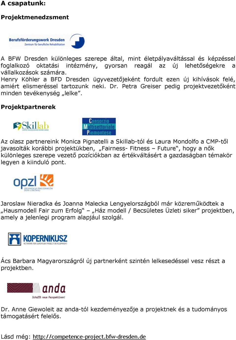 Projektpartnerek Az olasz partnereink Monica Pignatelli a Skillab-tól és Laura Mondolfo a CMP-től javasolták korábbi projektükben, Fairness- Fitness Future, hogy a nők különleges szerepe vezető