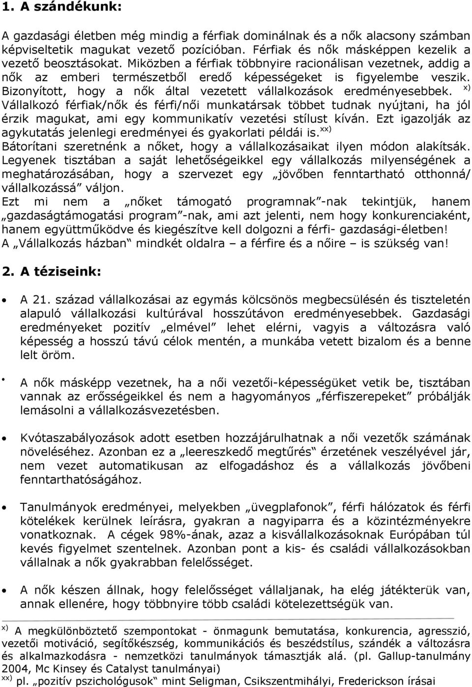 x) Vállalkozó férfiak/nők és férfi/női munkatársak többet tudnak nyújtani, ha jól érzik magukat, ami egy kommunikatív vezetési stílust kíván.