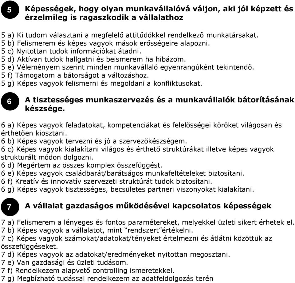 5 e) Véleményem szerint minden munkavállaló egyenrangúként tekintendő. 5 f) Támogatom a bátorságot a változáshoz. 5 g) Képes vagyok felismerni és megoldani a konfliktusokat.