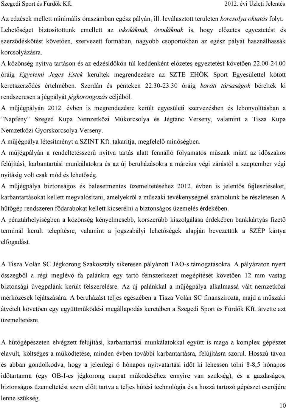 korcsolyázásra. A közönség nyitva tartáson és az edzésidőkön túl keddenként előzetes egyeztetést követően 22.00-24.