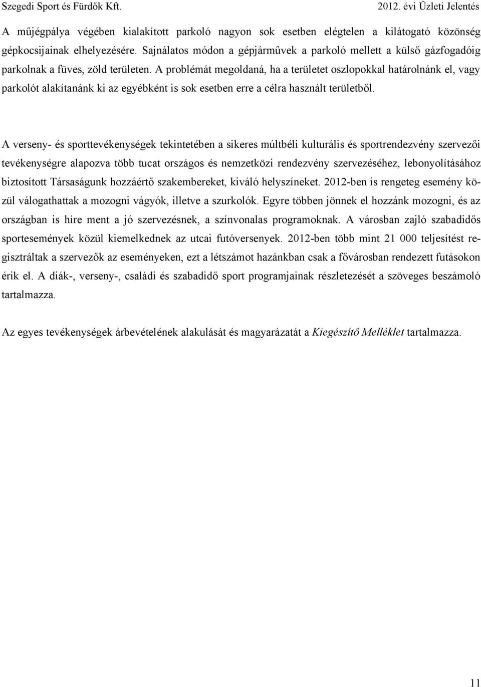 A problémát megoldaná, ha a területet oszlopokkal határolnánk el, vagy parkolót alakítanánk ki az egyébként is sok esetben erre a célra használt területből.