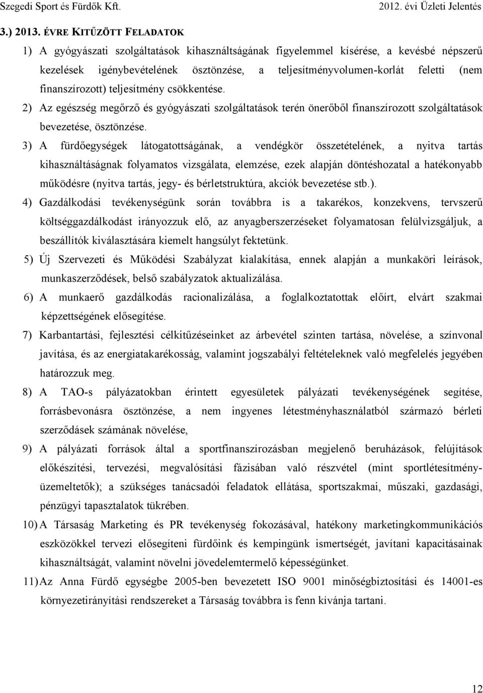 finanszírozott) teljesítmény csökkentése. 2) Az egészség megőrző és gyógyászati szolgáltatások terén önerőből finanszírozott szolgáltatások bevezetése, ösztönzése.