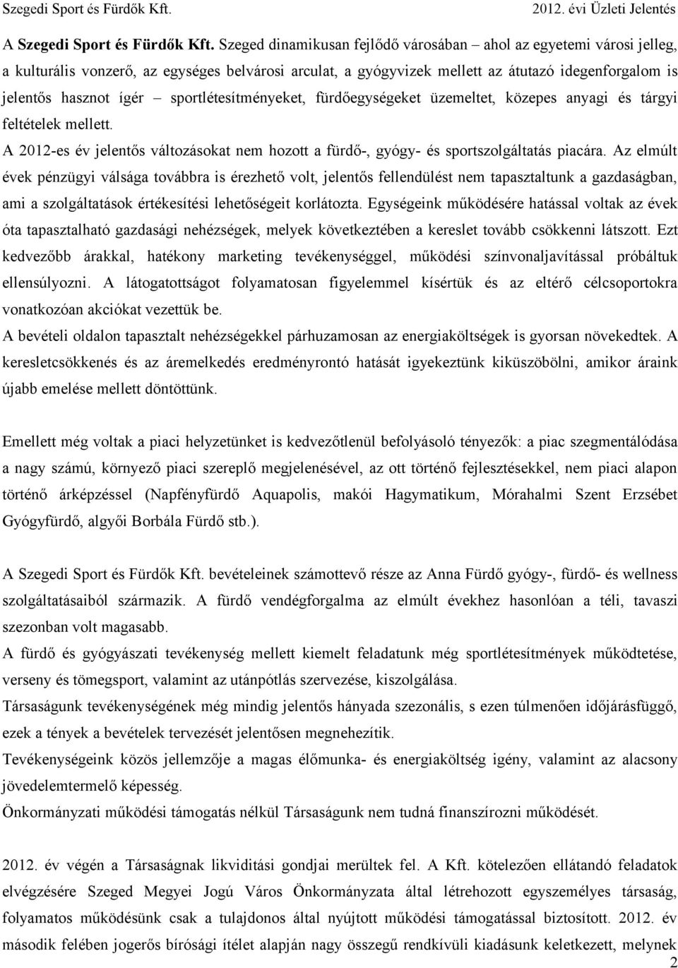 sportlétesítményeket, fürdőegységeket üzemeltet, közepes anyagi és tárgyi feltételek mellett. A 2012-es év jelentős változásokat nem hozott a fürdő-, gyógy- és sportszolgáltatás piacára.