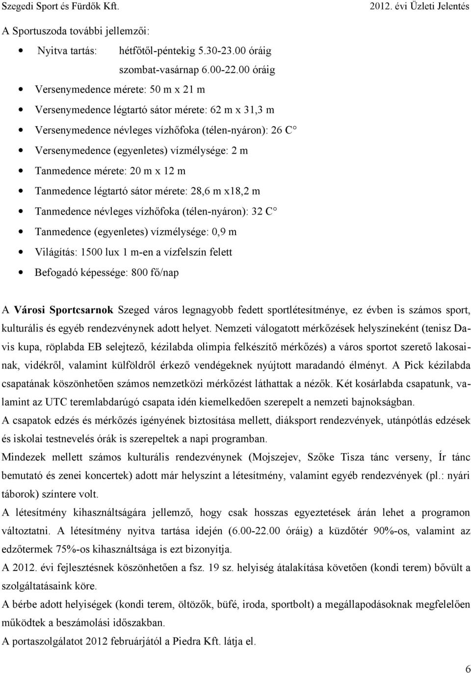 Tanmedence mérete: 20 m x 12 m Tanmedence légtartó sátor mérete: 28,6 m x18,2 m Tanmedence névleges vízhőfoka (télen-nyáron): 32 C Tanmedence (egyenletes) vízmélysége: 0,9 m Világítás: 1500 lux 1