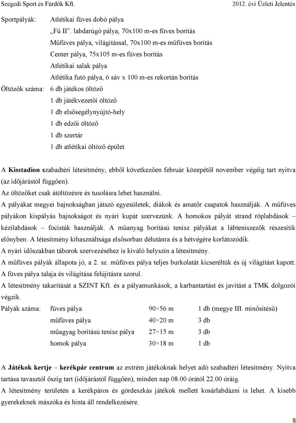 rekortán borítás 6 db játékos öltöző 1 db játékvezetői öltöző 1 db elsősegélynyújtó-hely 1 db edzői öltöző 1 db szertár 1 db atlétikai öltöző épület A Kisstadion szabadtéri létesítmény, ebből