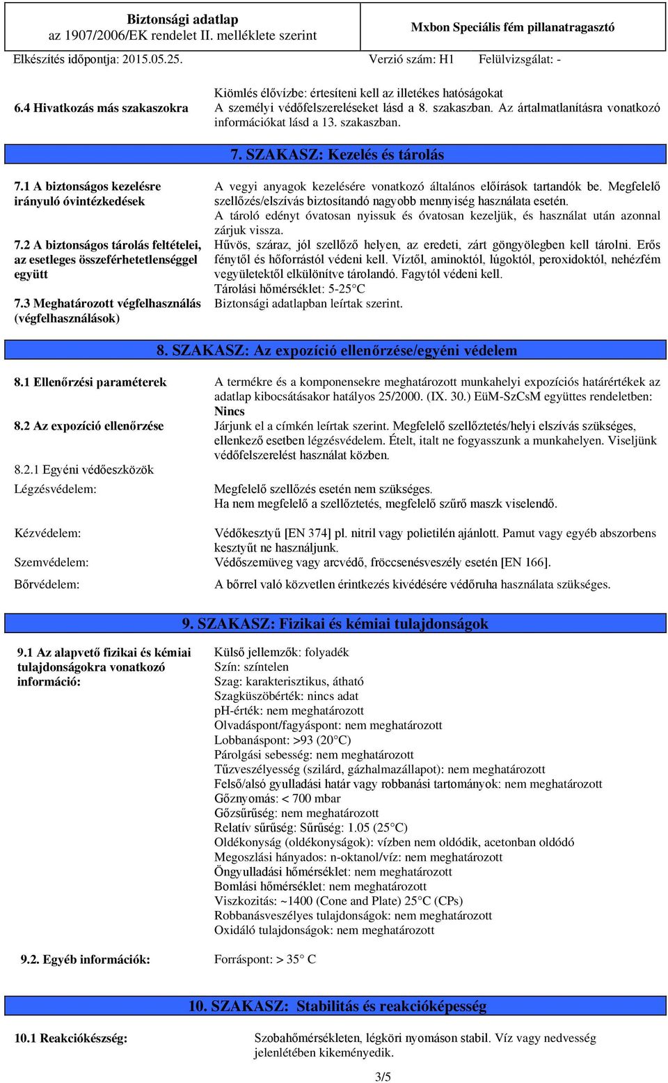 3 Meghatározott végfelhasználás (végfelhasználások) A vegyi anyagok kezelésére vonatkozó általános előírások tartandók be.