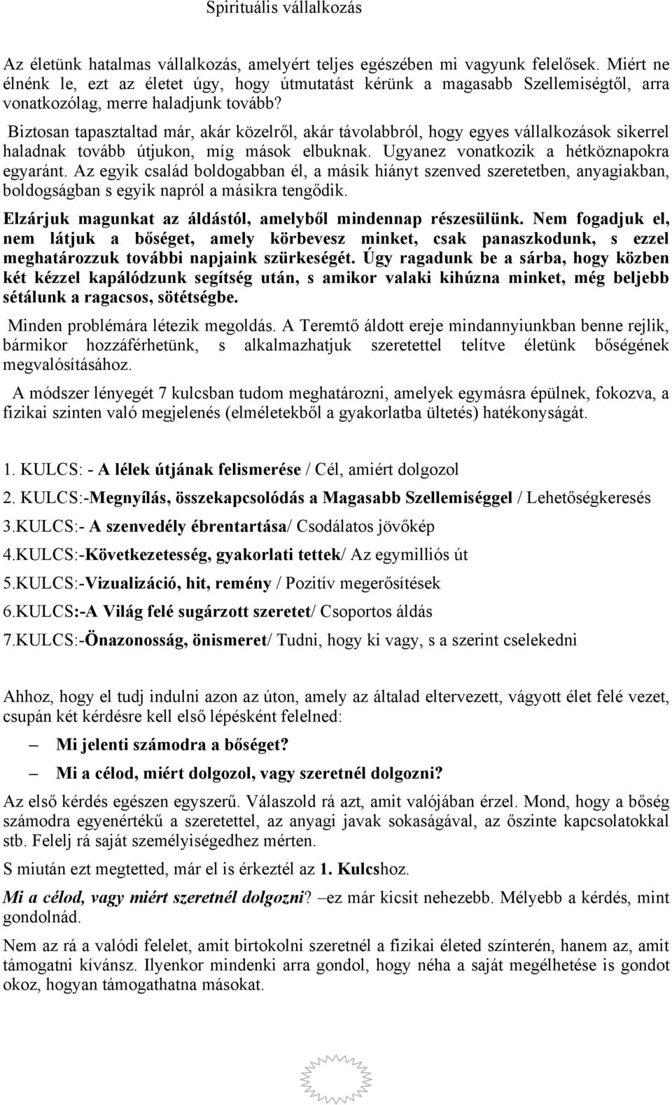 Biztosan tapasztaltad már, akár közelről, akár távolabbról, hogy egyes vállalkozások sikerrel haladnak tovább útjukon, míg mások elbuknak. Ugyanez vonatkozik a hétköznapokra egyaránt.