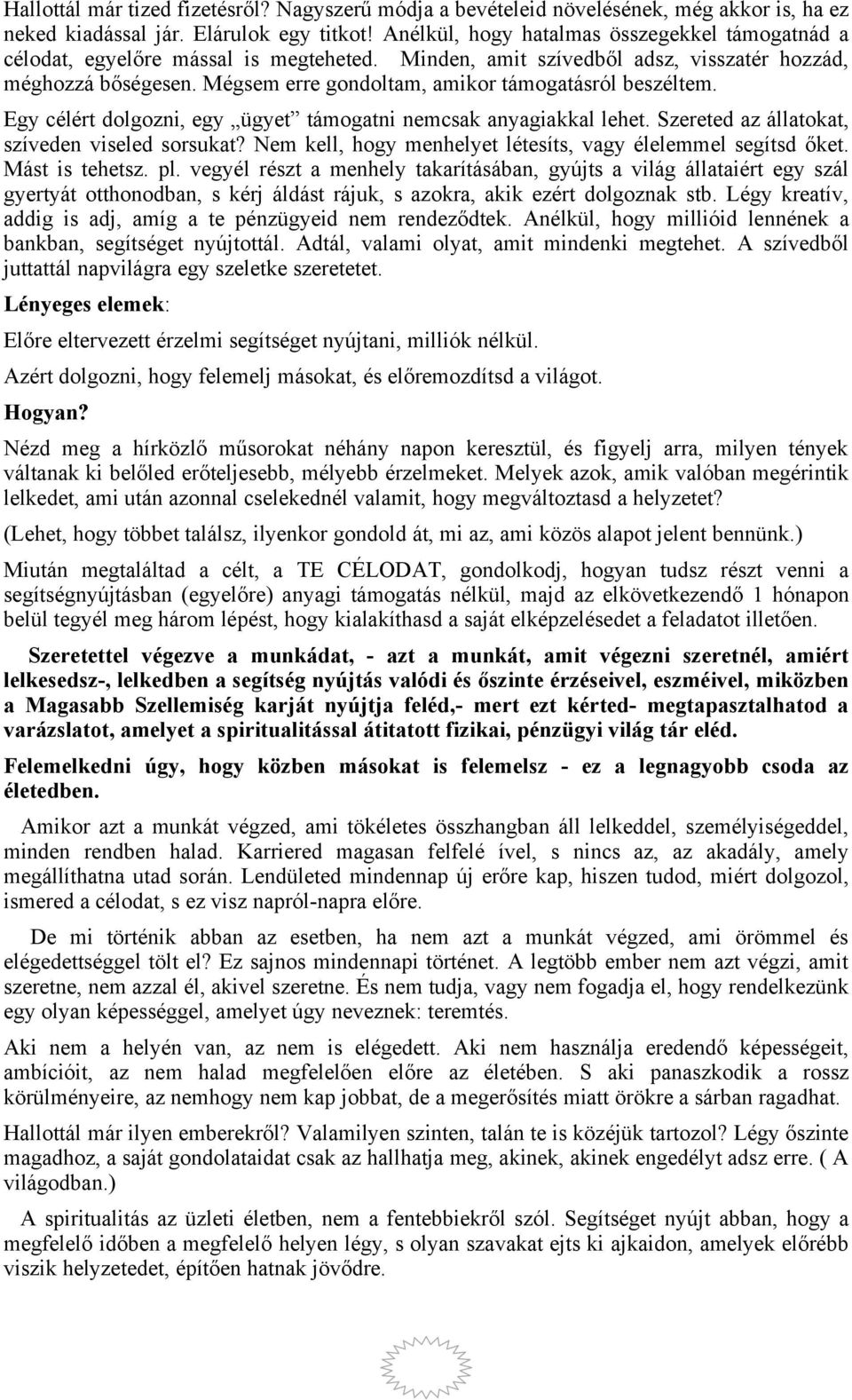 Mégsem erre gondoltam, amikor támogatásról beszéltem. Egy célért dolgozni, egy ügyet támogatni nemcsak anyagiakkal lehet. Szereted az állatokat, szíveden viseled sorsukat?