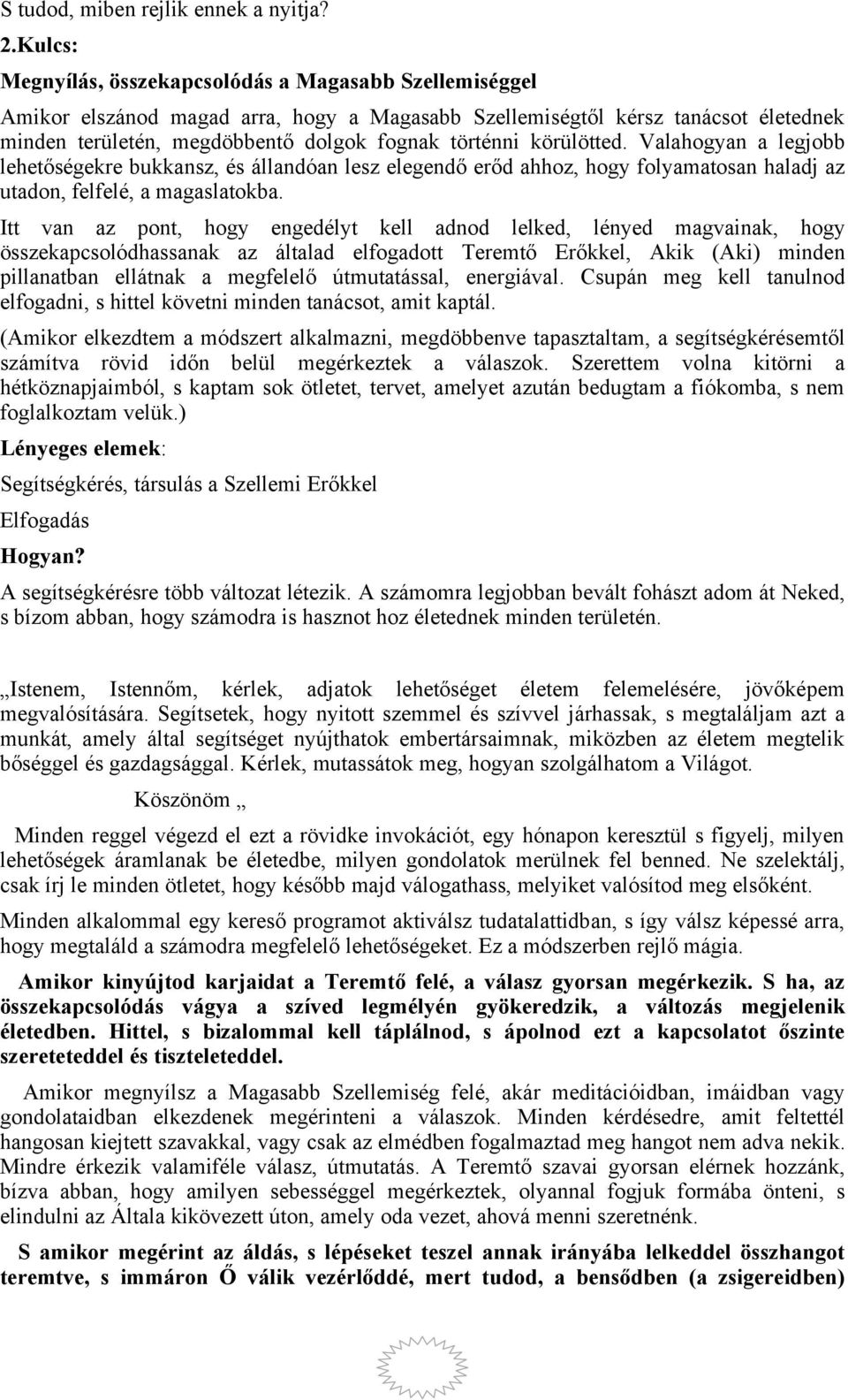 körülötted. Valahogyan a legjobb lehetőségekre bukkansz, és állandóan lesz elegendő erőd ahhoz, hogy folyamatosan haladj az utadon, felfelé, a magaslatokba.