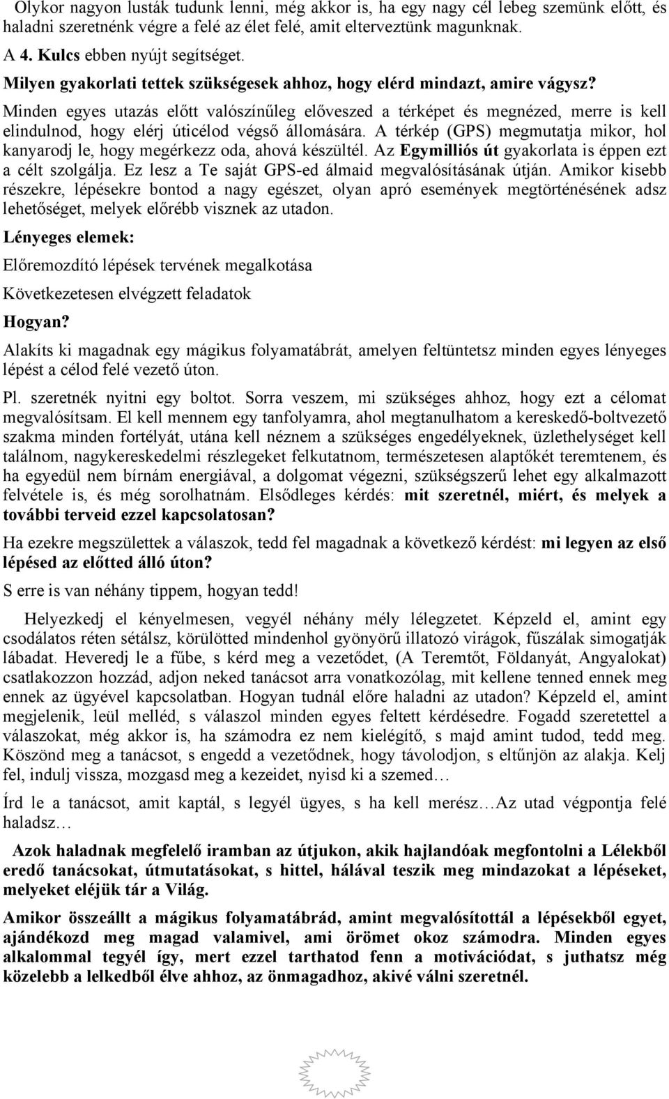 Minden egyes utazás előtt valószínűleg előveszed a térképet és megnézed, merre is kell elindulnod, hogy elérj úticélod végső állomására.