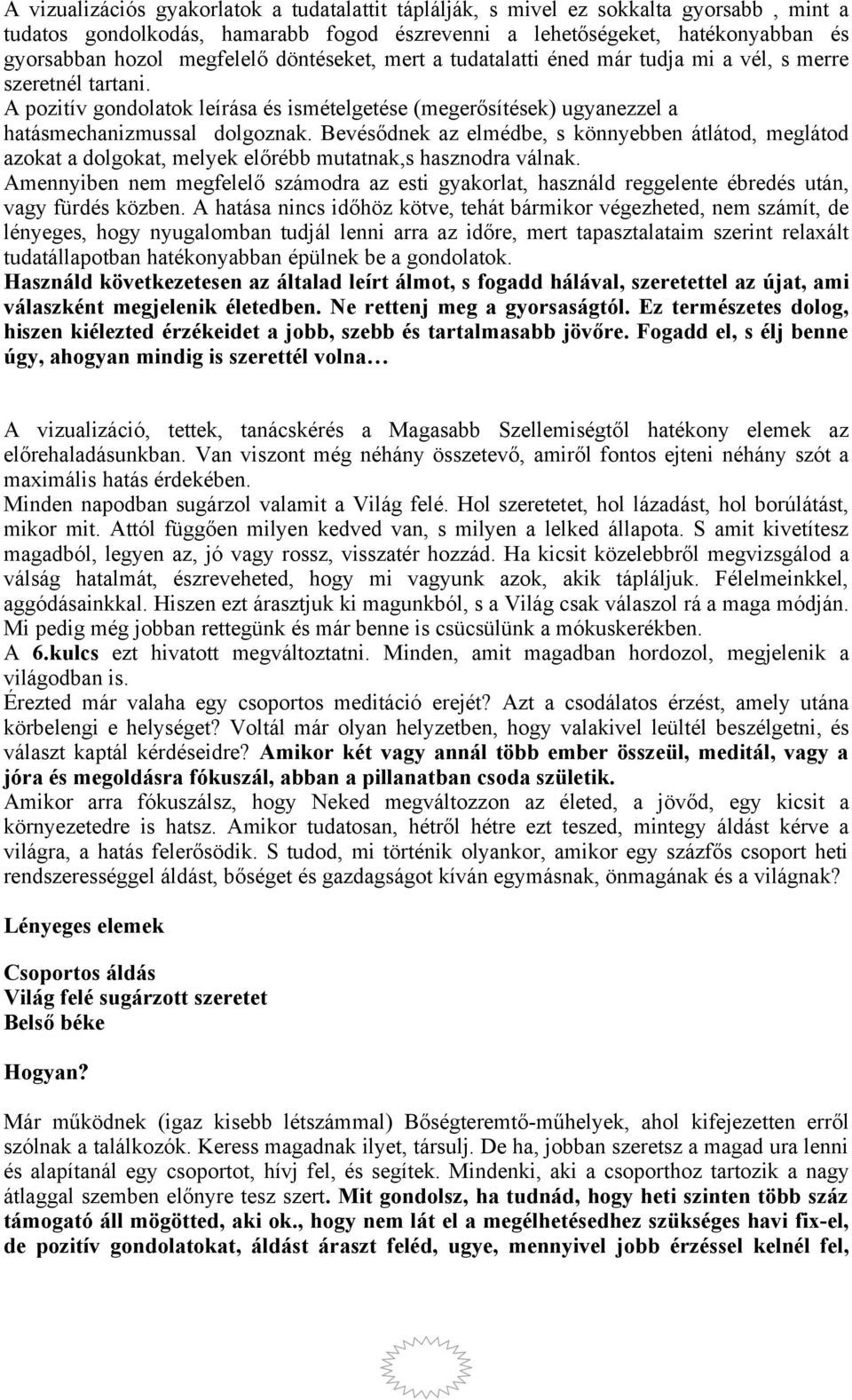 Bevésődnek az elmédbe, s könnyebben átlátod, meglátod azokat a dolgokat, melyek előrébb mutatnak,s hasznodra válnak.