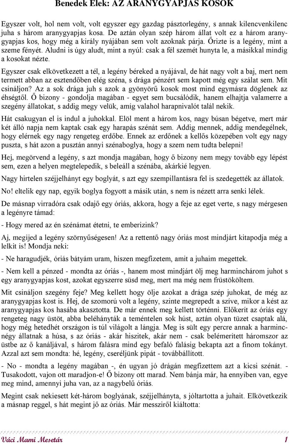 Aludni is úgy aludt, mint a nyúl: csak a fél szemét hunyta le, a másikkal mindig a kosokat nézte.