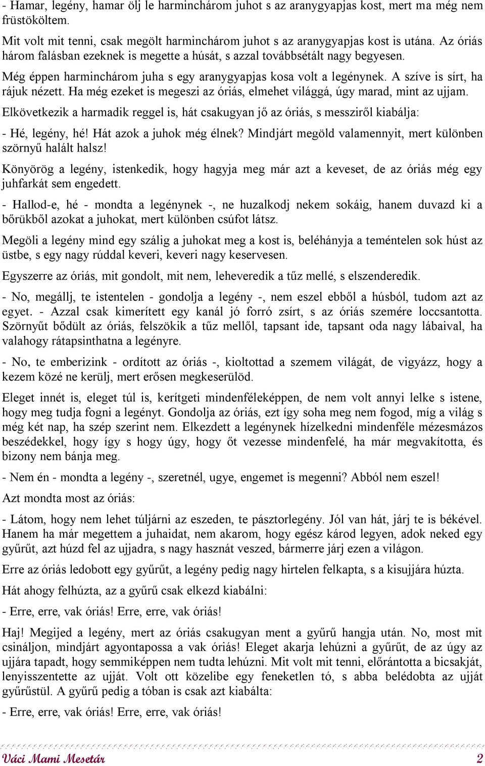 Ha még ezeket is megeszi az óriás, elmehet világgá, úgy marad, mint az ujjam. Elkövetkezik a harmadik reggel is, hát csakugyan jő az óriás, s messziről kiabálja: - Hé, legény, hé!