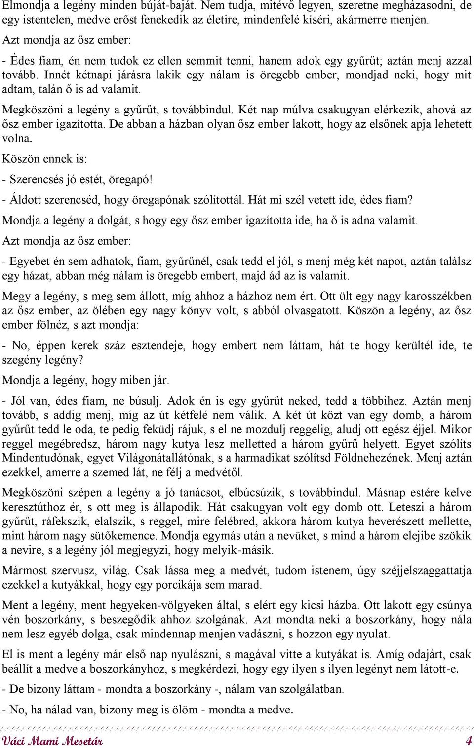 Innét kétnapi járásra lakik egy nálam is öregebb ember, mondjad neki, hogy mit adtam, talán ő is ad valamit. Megköszöni a legény a gyűrűt, s továbbindul.