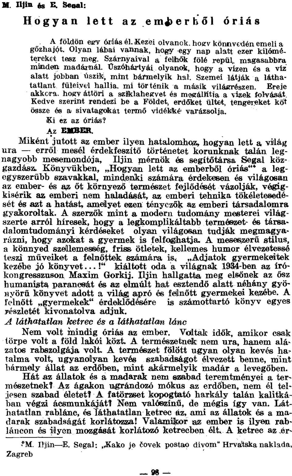 Szemei látják a láthatatlant füleivtl hallja, mi történik a másik világrészen. Ereje akkora, hogv áttöri a szilklaheffvet és meeálltítia a viaek folyását.