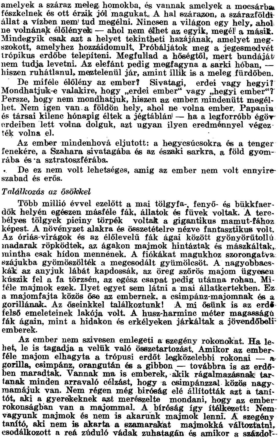 Próbáljátok meg a jegesmedvét tropikus erdőbe telepíteni. Megfullad a hőségtől, mert hundájáfr nem tudja levetni.