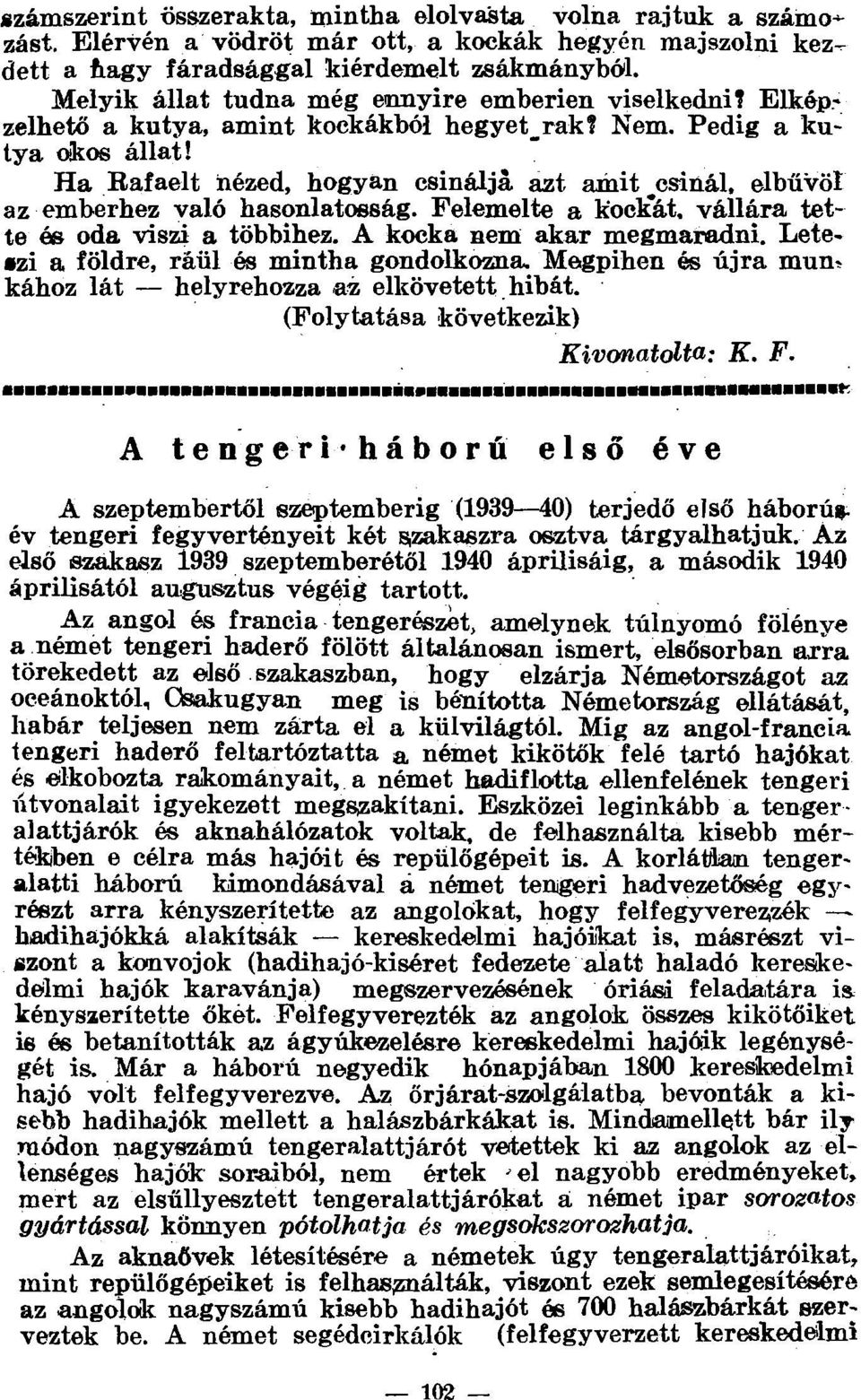 Ha Rafaelt nézed, hogyan csinálja azt amit ^csinál, elbűvöl az emberhez való hasonlatosság. Felemelte a kocklát, vállára tette é& oda viszi a többihez. A kocka nem akar megmaradni.