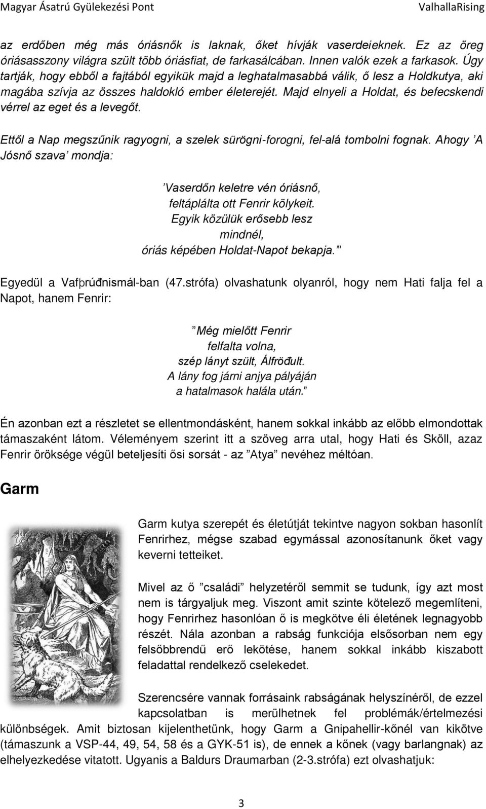 Majd elnyeli a Holdat, és befecskendi vérrel az eget és a levegīt. EttĪl a Nap megszűnik ragyogni, a szelek sürögni-forogni, fel-alá tombolni fognak.