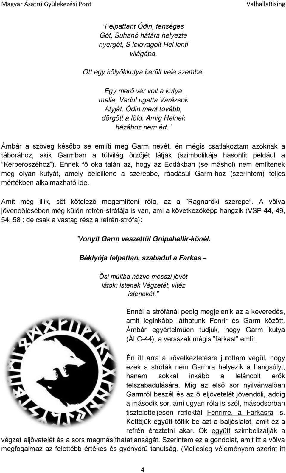 Ámbár a szöveg késībb se említi meg Garm nevét, én mégis csatlakoztam azoknak a táborához, akik Garmban a túlvilág ĪrzĪjét látják (szimbolikája hasonlít például a Kerberoszéhoz ).