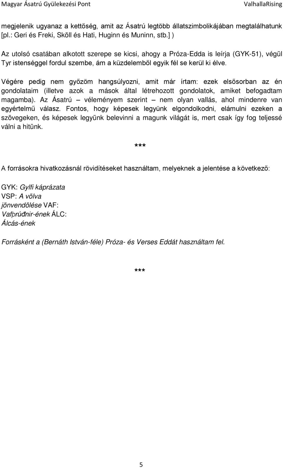 Végére pedig nem gyīzöm hangsúlyozni, amit már írtam: ezek elsīsorban az én gondolataim (illetve azok a mások által létrehozott gondolatok, amiket befogadtam magamba).