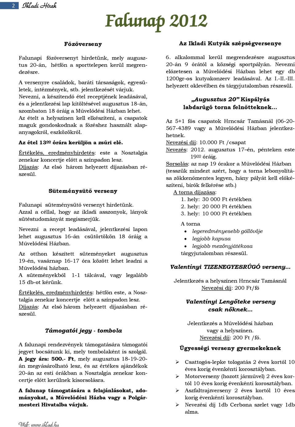 Nevezni, a készítendő étel receptjének leadásával, és a jelentkezési lap kitöltésével augusztus 18-án, szombaton 18 óráig a Művelődési Házban lehet.