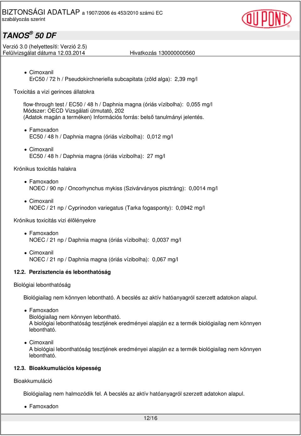 (Szivárványos pisztráng): 0,0014 mg/l NOEC / 21 np / Cyprinodon variegatus (Tarka fogasponty): 0,0942 mg/l Krónikus toxicitás vizi élılényekre NOEC / 21 np / Daphnia magna (óriás vízibolha): 0,0037