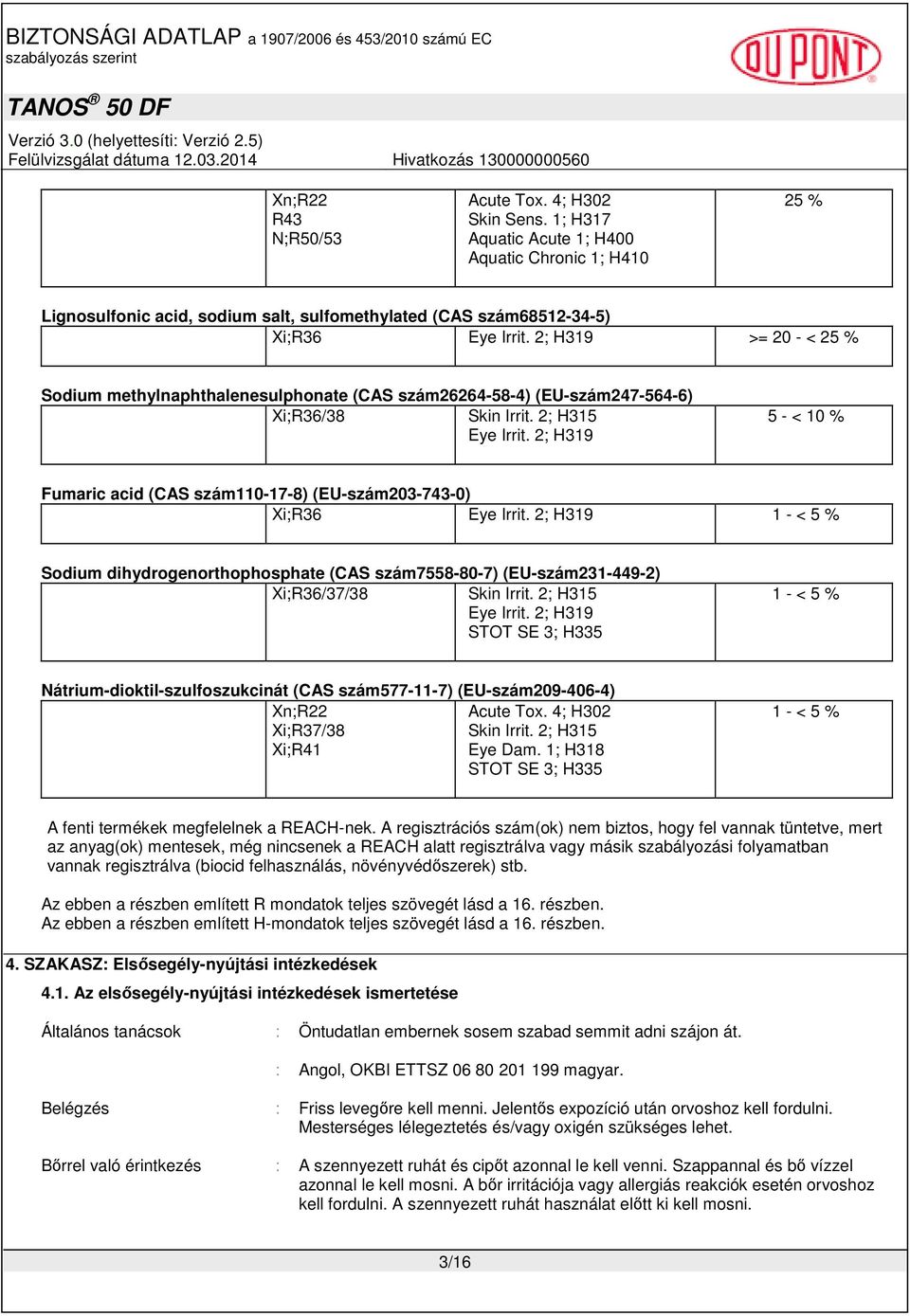 2; H319 5 - < 10 % Fumaric acid (CAS szám110-17-8) (EU-szám203-743-0) Xi;R36 Eye Irrit.