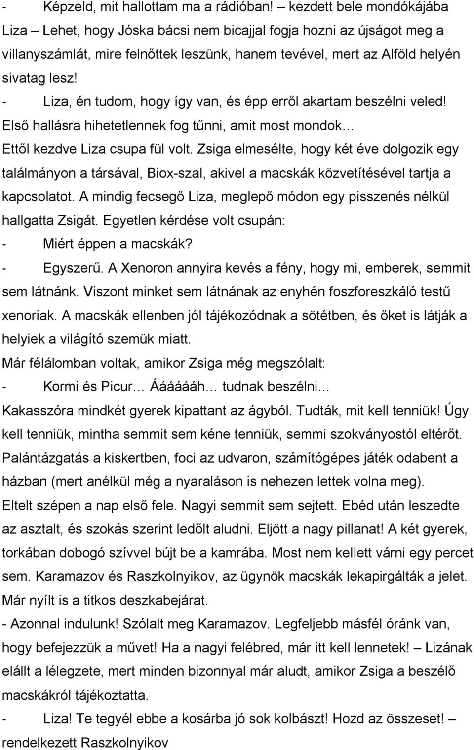 - Liza, én tudom, hogy így van, és épp erről akartam beszélni veled! Első hallásra hihetetlennek fog tűnni, amit most mondok Ettől kezdve Liza csupa fül volt.