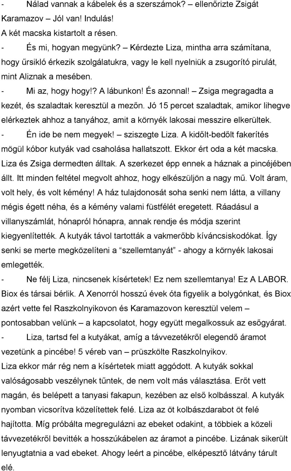 Zsiga megragadta a kezét, és szaladtak keresztül a mezőn. Jó 15 percet szaladtak, amikor lihegve elérkeztek ahhoz a tanyához, amit a környék lakosai messzire elkerültek. - Én ide be nem megyek!