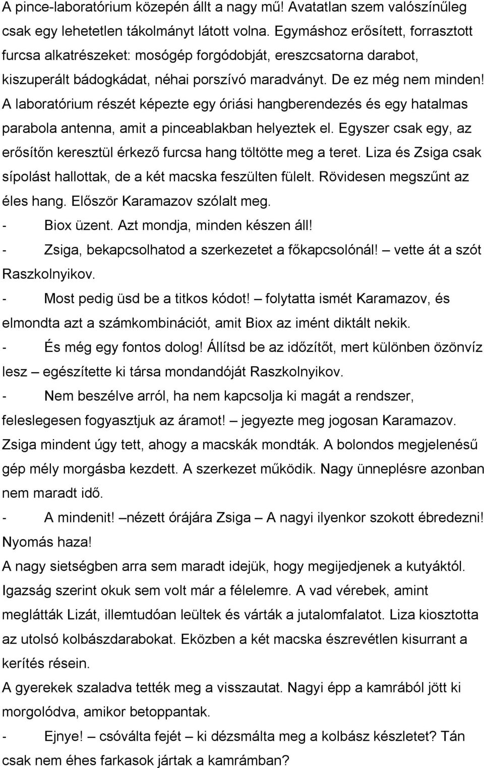 A laboratórium részét képezte egy óriási hangberendezés és egy hatalmas parabola antenna, amit a pinceablakban helyeztek el.