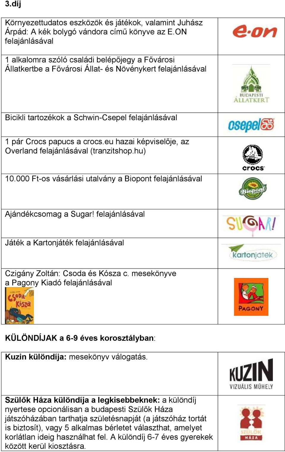 crocs.eu hazai képviselője, az Overland felajánlásával (tranzitshop.hu) 10.000 Ft-os vásárlási utalvány a Biopont felajánlásával Ajándékcsomag a Sugar!