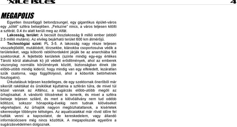 A lakosság nagy része teljesen visszafejlődött, mutálódott, törzsekbe, klánokba csoportosulva védik a területeiket, vagy kóborló rablóhordaként járják be az anarchiába fúlt szektorokat.