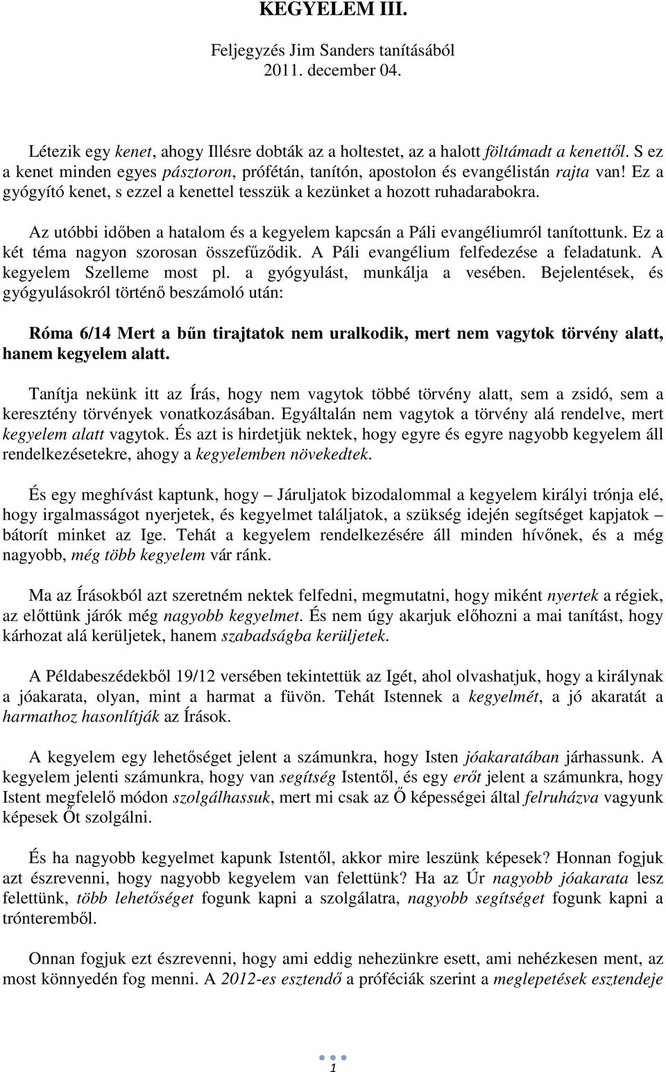 Az utóbbi időben a hatalom és a kegyelem kapcsán a Páli evangéliumról tanítottunk. Ez a két téma nagyon szorosan összefűződik. A Páli evangélium felfedezése a feladatunk. A kegyelem Szelleme most pl.