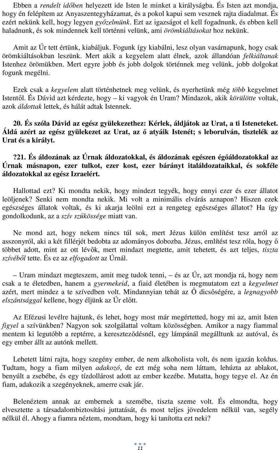 Amit az Úr tett értünk, kiabáljuk. Fogunk így kiabálni, lesz olyan vasárnapunk, hogy csak örömkiáltásokban leszünk. Mert akik a kegyelem alatt élnek, azok állandóan felkiáltanak Istenhez örömükben.