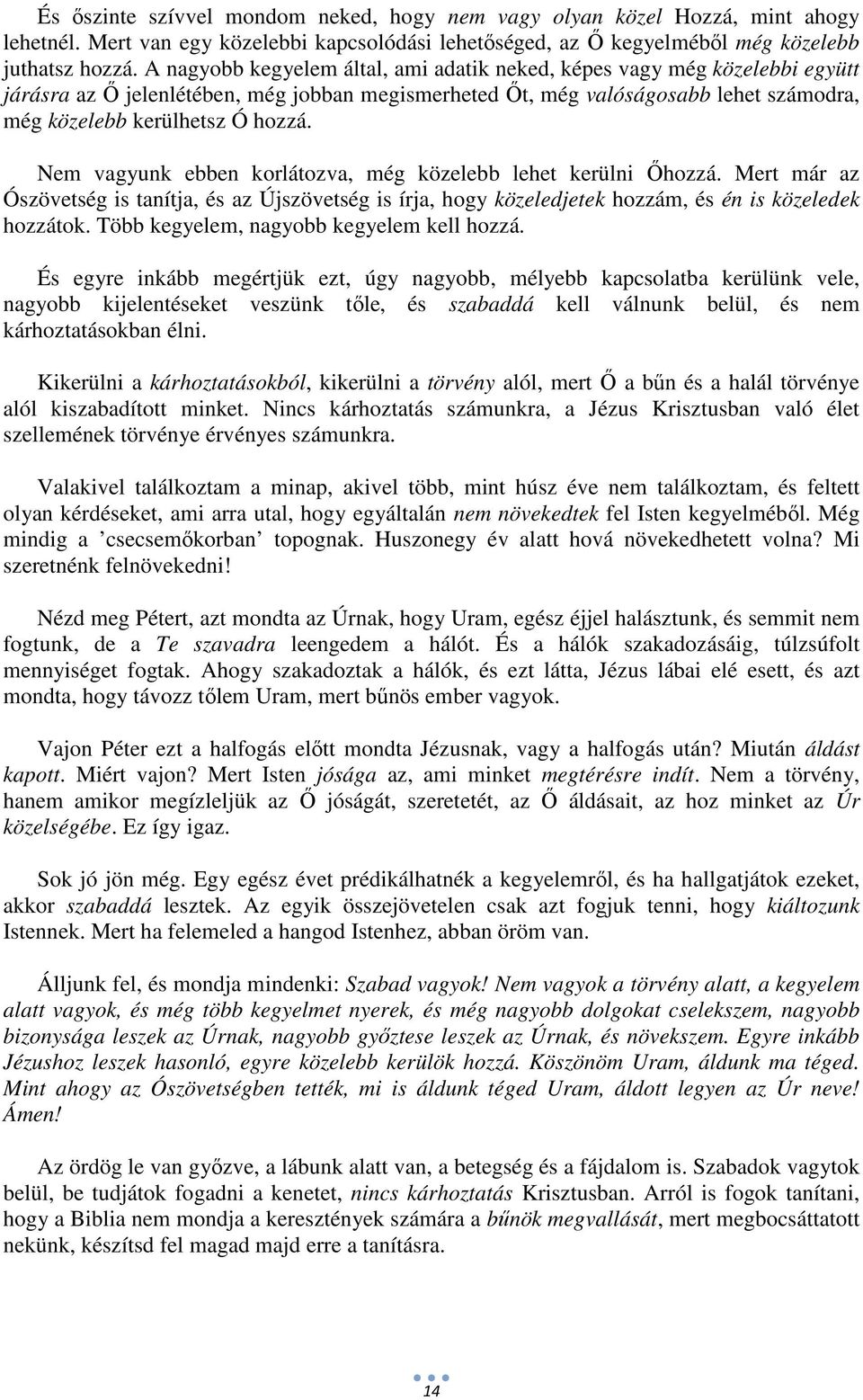 Nem vagyunk ebben korlátozva, még közelebb lehet kerülni Őhozzá. Mert már az Ószövetség is tanítja, és az Újszövetség is írja, hogy közeledjetek hozzám, és én is közeledek hozzátok.