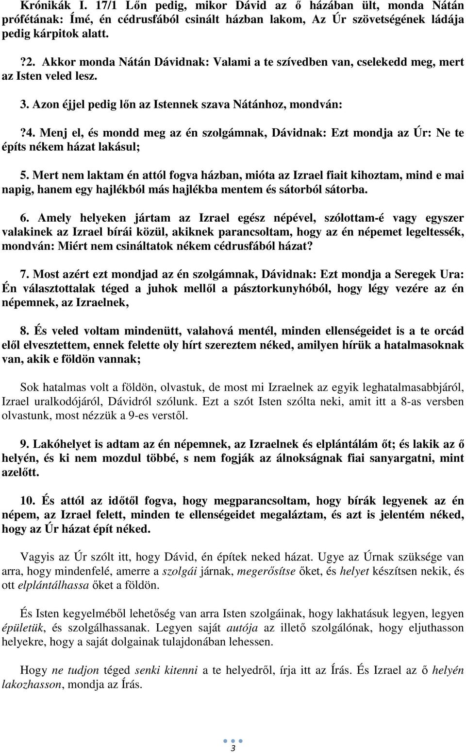 Menj el, és mondd meg az én szolgámnak, Dávidnak: Ezt mondja az Úr: Ne te építs nékem házat lakásul; 5.