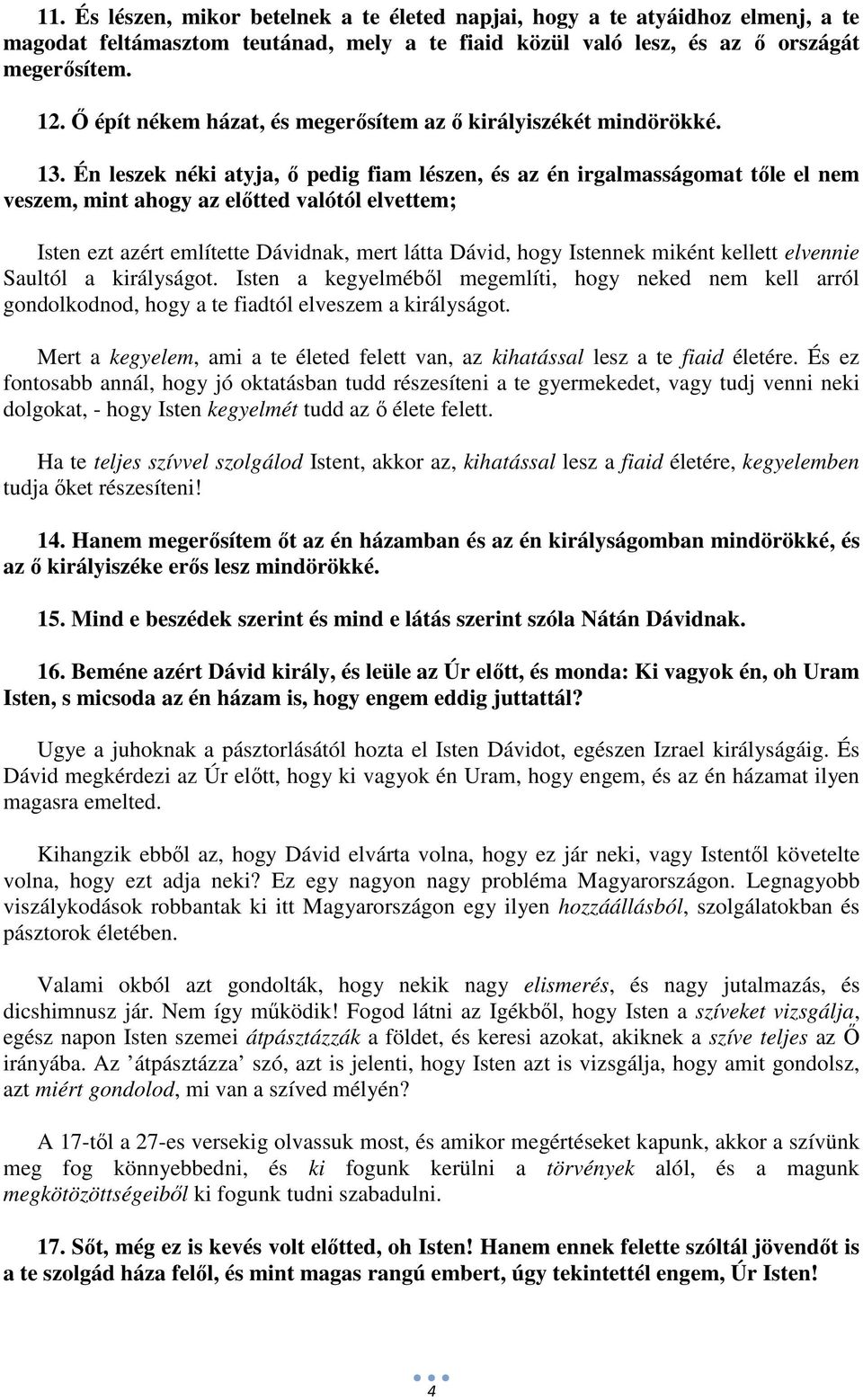 Én leszek néki atyja, ő pedig fiam lészen, és az én irgalmasságomat tőle el nem veszem, mint ahogy az előtted valótól elvettem; Isten ezt azért említette Dávidnak, mert látta Dávid, hogy Istennek