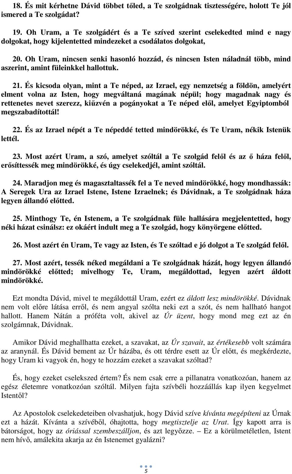 Oh Uram, nincsen senki hasonló hozzád, és nincsen Isten náladnál több, mind aszerint, amint füleinkkel hallottuk. 21.