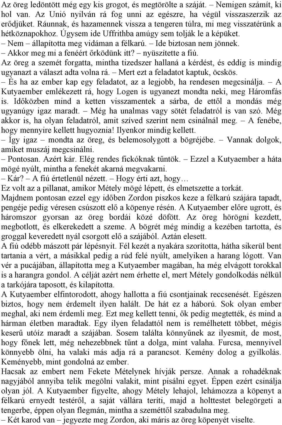 Ide biztosan nem jönnek. Akkor meg mi a fenéért őrködünk itt? nyüszítette a fiú. Az öreg a szemét forgatta, mintha tizedszer hallaná a kérdést, és eddig is mindig ugyanazt a választ adta volna rá.