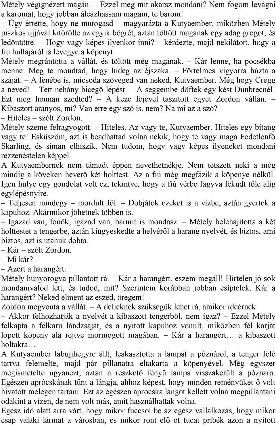 kérdezte, majd nekilátott, hogy a fiú hullájáról is levegye a köpenyt. Métely megrántotta a vállát, és töltött még magának. Kár lenne, ha pocsékba menne. Meg te mondtad, hogy hideg az éjszaka.